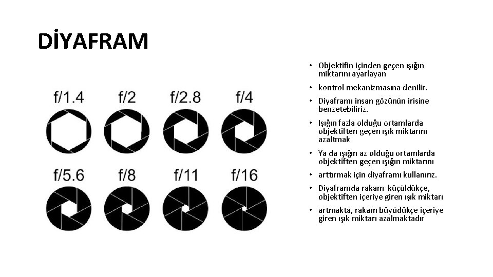 DİYAFRAM • Objektifin içinden geçen ışığın miktarını ayarlayan • kontrol mekanizmasına denilir. • Diyaframı