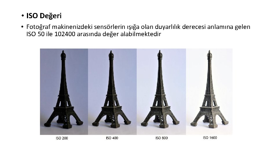 • ISO Değeri • Fotoğraf makinenizdeki sensörlerin ışığa olan duyarlılık derecesi anlamına gelen • ISO Değeri • Fotoğraf makinenizdeki sensörlerin ışığa olan duyarlılık derecesi anlamına gelen