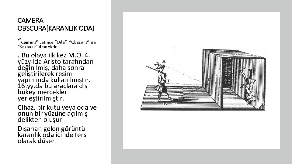 CAMERA OBSCURA(KARANLIK ODA) “Camera” Latince “Oda” “Obscura” ise “Karanlık” demektir. . Bu olaya ilk