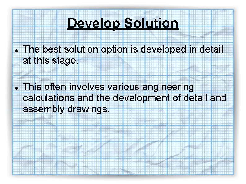 Develop Solution The best solution option is developed in detail at this stage. This