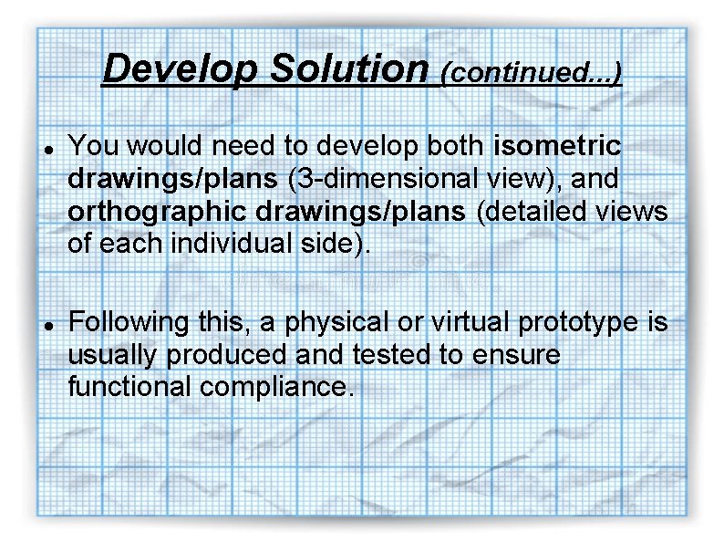 Develop Solution (continued. . . ) You would need to develop both isometric drawings/plans