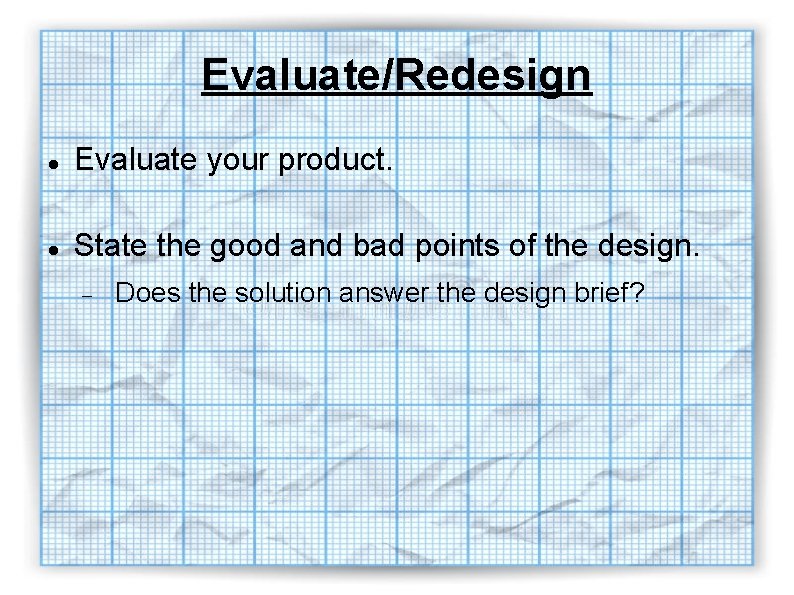 Evaluate/Redesign Evaluate your product. State the good and bad points of the design. Does