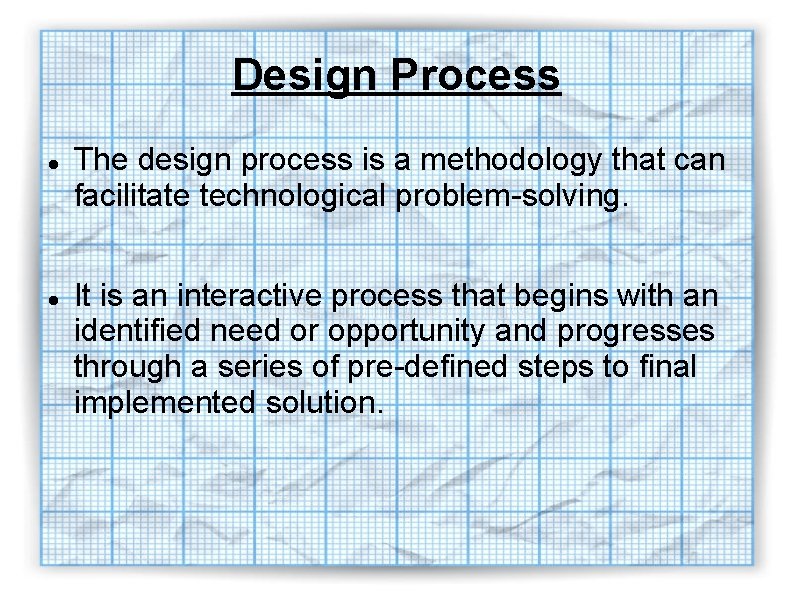 Design Process The design process is a methodology that can facilitate technological problem-solving. It