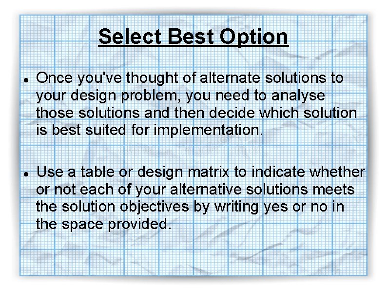 Select Best Option Once you've thought of alternate solutions to your design problem, you