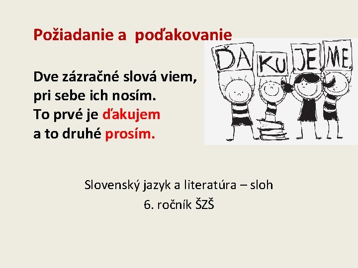 Požiadanie a poďakovanie Dve zázračné slová viem, pri sebe ich nosím. To prvé je