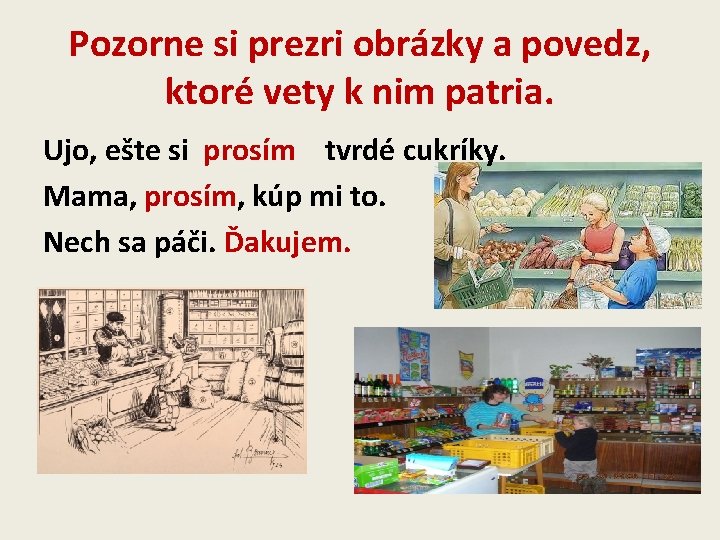 Pozorne si prezri obrázky a povedz, ktoré vety k nim patria. Ujo, ešte si