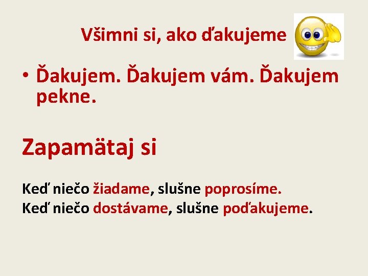 Všimni si, ako ďakujeme • Ďakujem vám. Ďakujem pekne. Zapamätaj si Keď niečo žiadame,