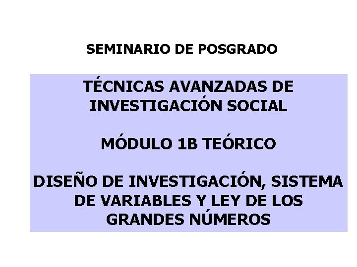 SEMINARIO DE POSGRADO TÉCNICAS AVANZADAS DE INVESTIGACIÓN SOCIAL MÓDULO 1 B TEÓRICO DISEÑO DE