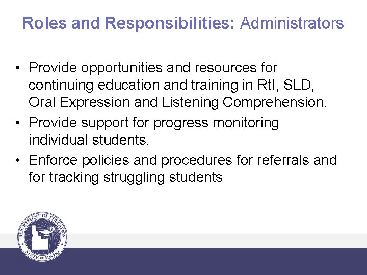 Roles and Responsibilities: Administrators • Provide opportunities and resources for continuing education and training