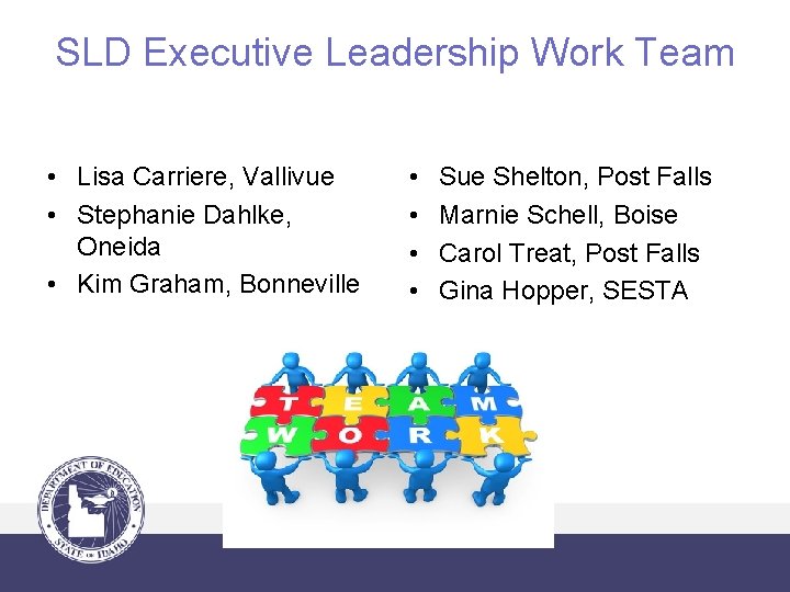 SLD Executive Leadership Work Team • Lisa Carriere, Vallivue • Stephanie Dahlke, Oneida •