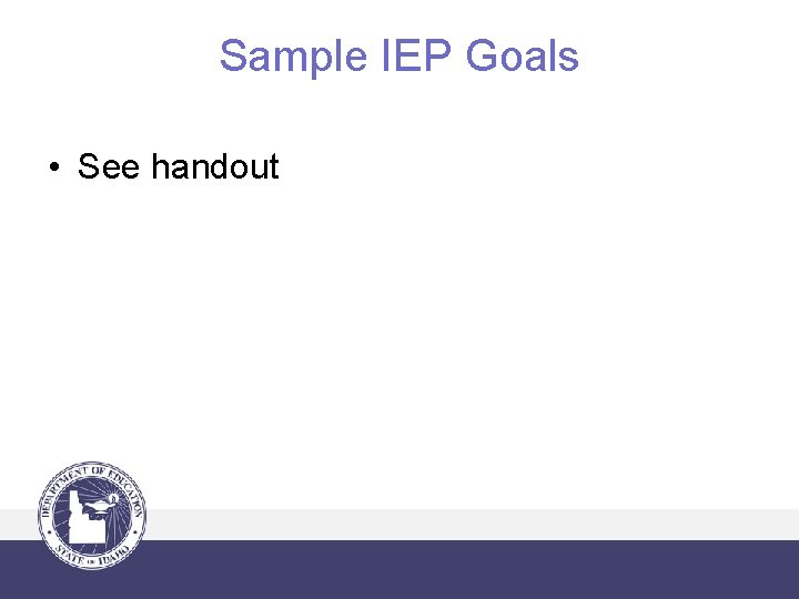 Sample IEP Goals • See handout 