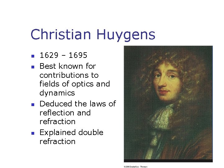 Christian Huygens n n 1629 – 1695 Best known for contributions to fields of