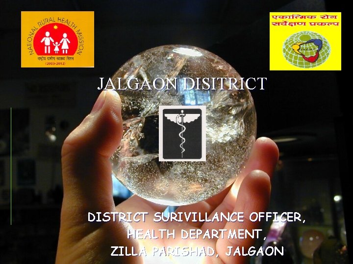 JALGAON DISITRICT DISTRICT SURIVILLANCE OFFICER, HEALTH DEPARTMENT, ZILLA PARISHAD, JALGAON JALGAON DISITRICT DISTRICT SURIVILLANCE OFFICER, HEALTH DEPARTMENT, ZILLA PARISHAD, JALGAON