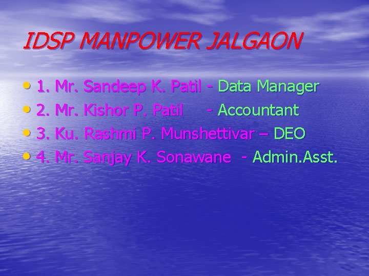 IDSP MANPOWER JALGAON • 1. Mr. Sandeep K. Patil - Data Manager • 2. IDSP MANPOWER JALGAON • 1. Mr. Sandeep K. Patil - Data Manager • 2.