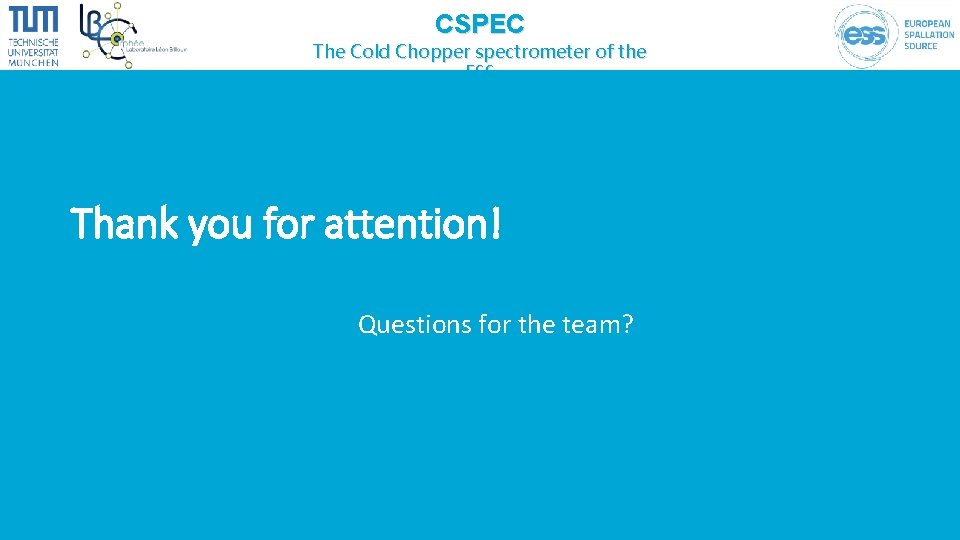 CSPEC The Cold Chopper spectrometer of the ESS Thank you for attention! Questions for CSPEC The Cold Chopper spectrometer of the ESS Thank you for attention! Questions for