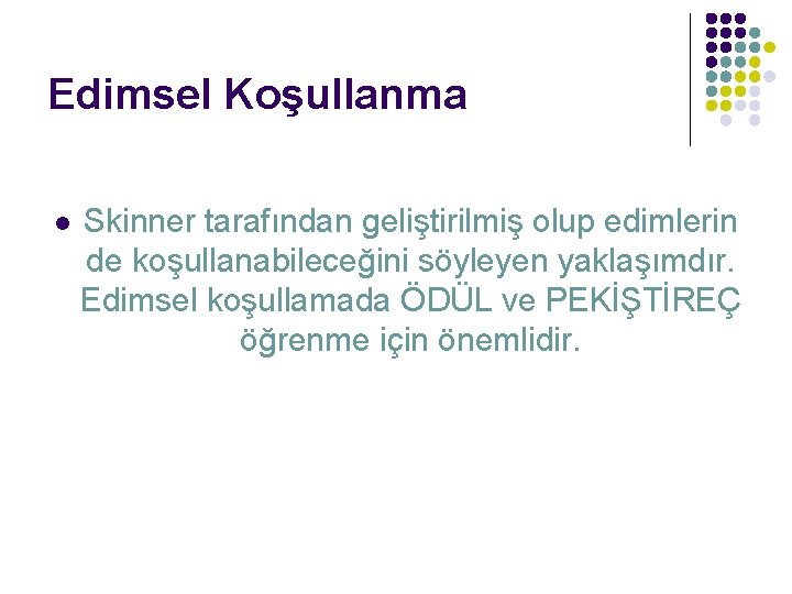 Edimsel Koşullanma l Skinner tarafından geliştirilmiş olup edimlerin de koşullanabileceğini söyleyen yaklaşımdır. Edimsel koşullamada