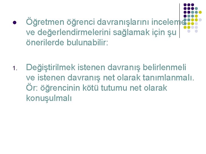 l Öğretmen öğrenci davranışlarını inceleme ve değerlendirmelerini sağlamak için şu önerilerde bulunabilir: 1. Değiştirilmek