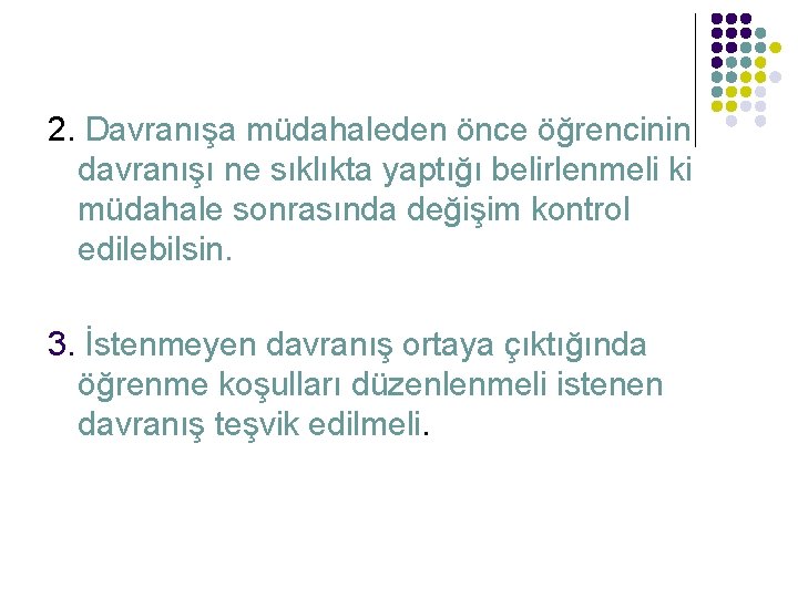 2. Davranışa müdahaleden önce öğrencinin davranışı ne sıklıkta yaptığı belirlenmeli ki müdahale sonrasında değişim