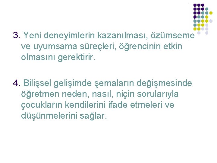 3. Yeni deneyimlerin kazanılması, özümseme ve uyumsama süreçleri, öğrencinin etkin olmasını gerektirir. 4. Bilişsel