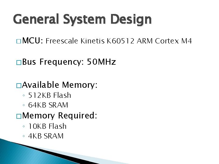 General System Design � MCU: � Bus Freescale Kinetis K 60512 ARM Cortex M
