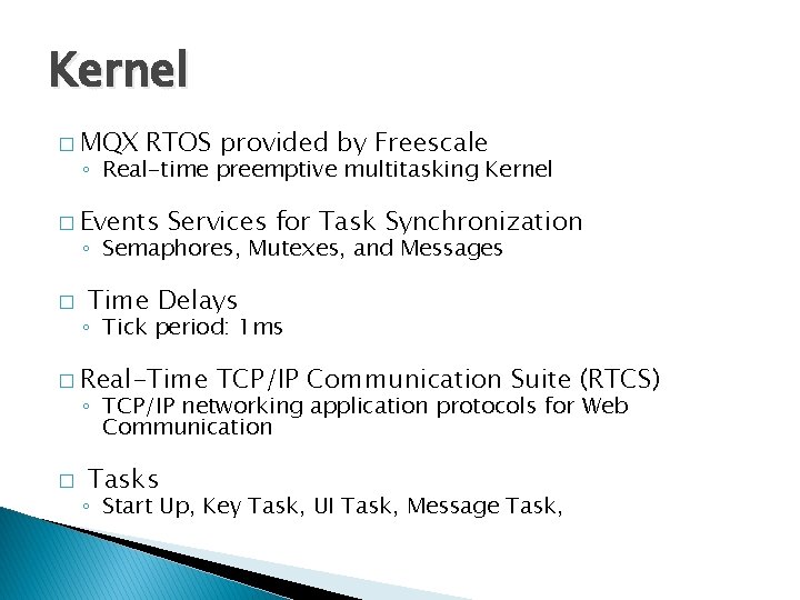 Kernel � MQX RTOS provided by Freescale ◦ Real-time preemptive multitasking Kernel � Events