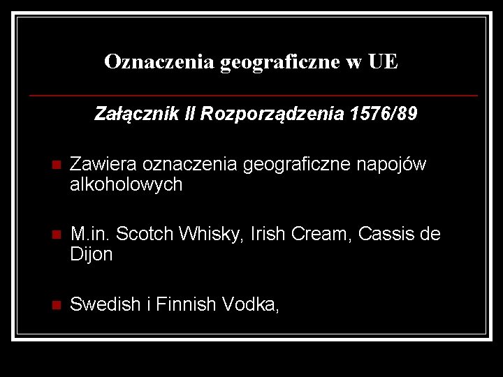 Oznaczenia geograficzne w UE Załącznik II Rozporządzenia 1576/89 n Zawiera oznaczenia geograficzne napojów alkoholowych