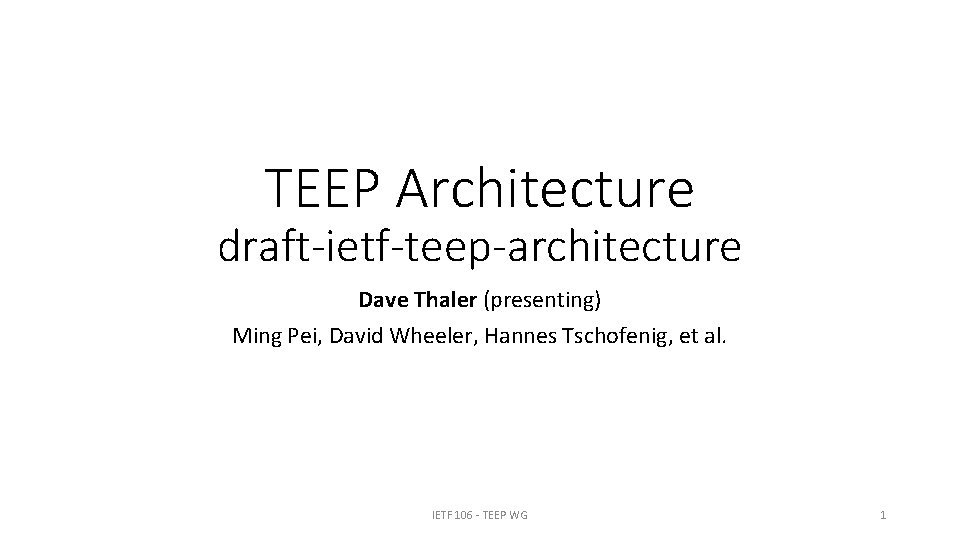 TEEP Architecture draft-ietf-teep-architecture Dave Thaler (presenting) Ming Pei, David Wheeler, Hannes Tschofenig, et al.