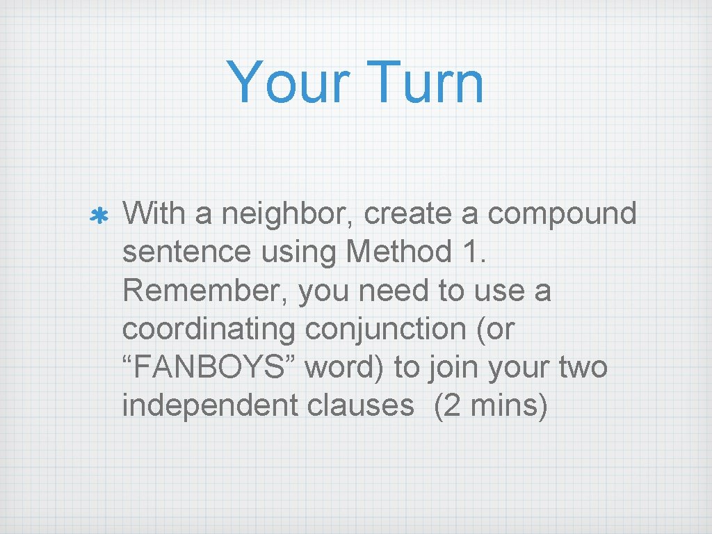 Your Turn With a neighbor, create a compound sentence using Method 1. Remember, you