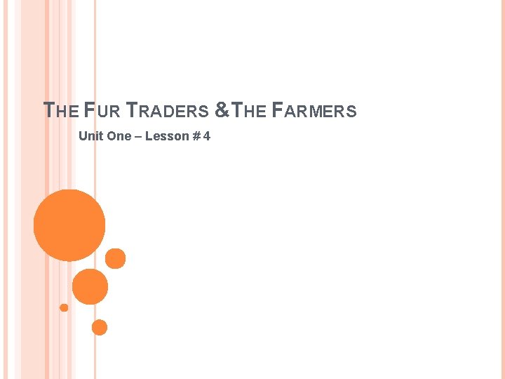 THE FUR TRADERS &THE FARMERS Unit One – Lesson # 4 