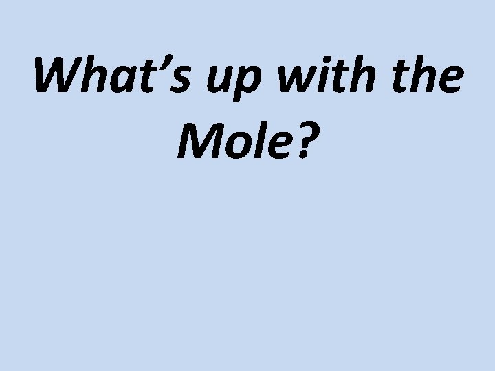 What’s up with the Mole? What’s up with the Mole?