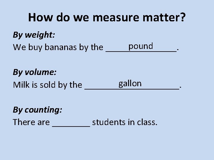 How do we measure matter? By weight: pound We buy bananas by the ________. How do we measure matter? By weight: pound We buy bananas by the ________.