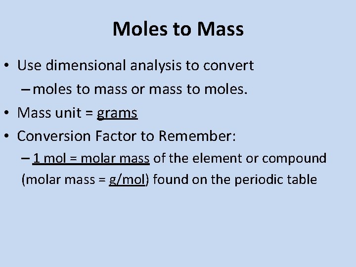 Moles to Mass • Use dimensional analysis to convert – moles to mass or Moles to Mass • Use dimensional analysis to convert – moles to mass or