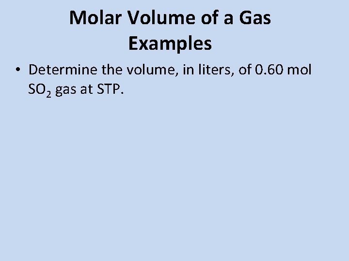 Molar Volume of a Gas Examples • Determine the volume, in liters, of 0. Molar Volume of a Gas Examples • Determine the volume, in liters, of 0.