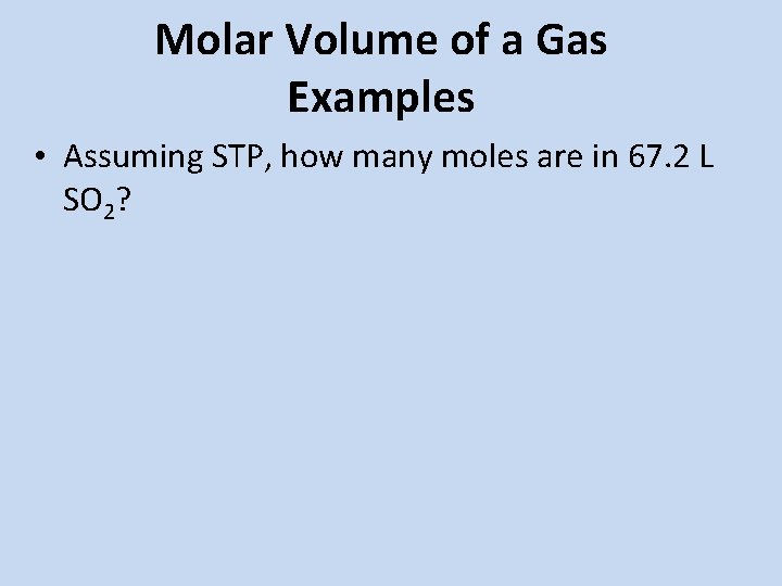Molar Volume of a Gas Examples • Assuming STP, how many moles are in Molar Volume of a Gas Examples • Assuming STP, how many moles are in