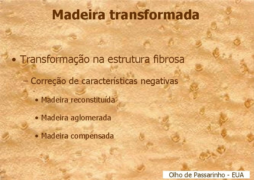 Madeira transformada • Transformação na estrutura fibrosa – Correção de características negativas • Madeira