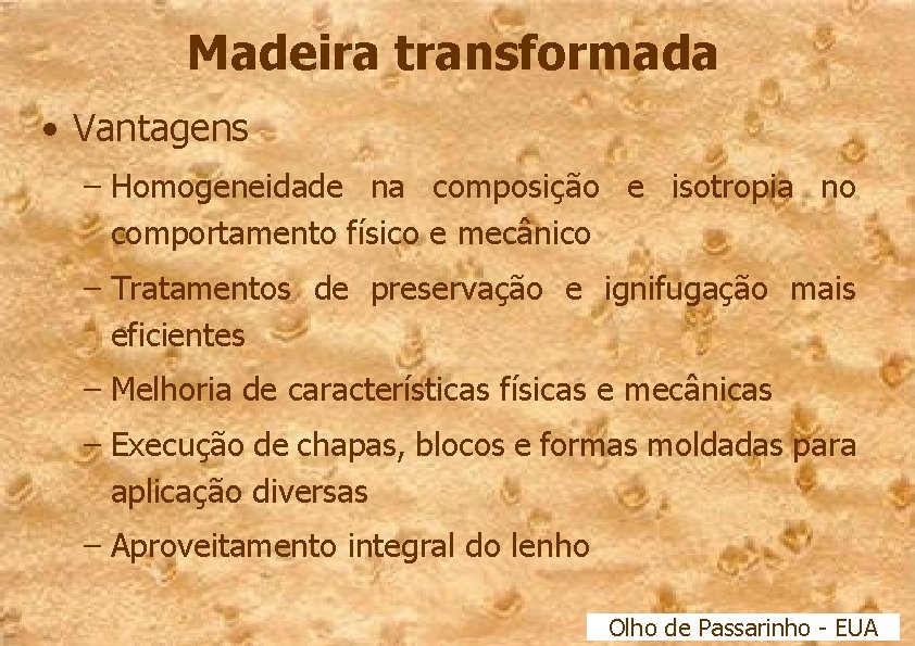 Madeira transformada • Vantagens – Homogeneidade na composição e isotropia no comportamento físico e