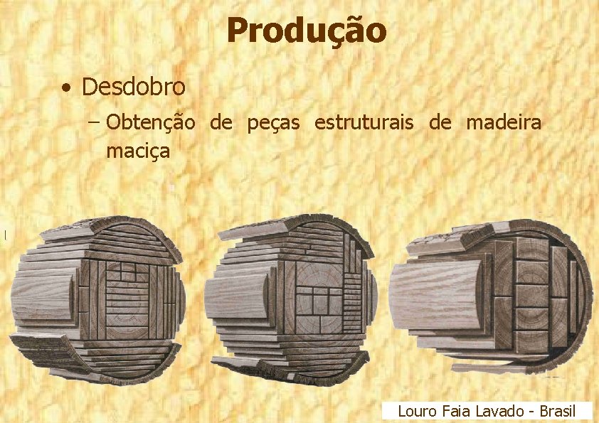 Produção • Desdobro – Obtenção de peças estruturais de madeira maciça Louro Faia Lavado