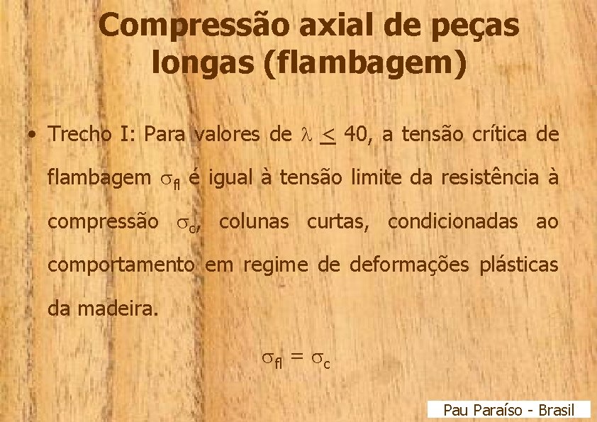 Compressão axial de peças longas (flambagem) • Trecho I: Para valores de < 40,