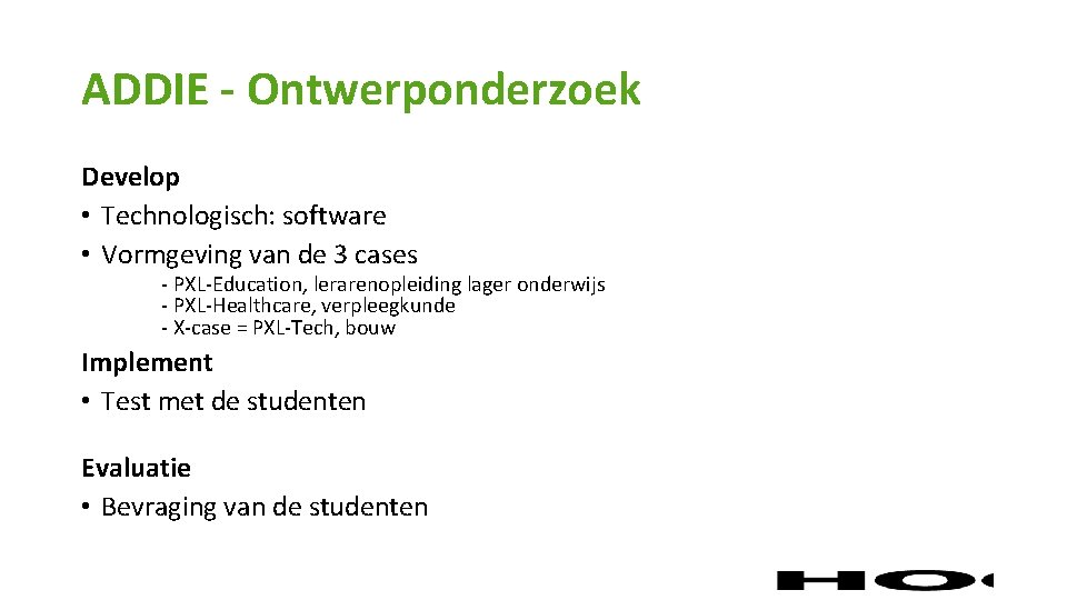 ADDIE - Ontwerponderzoek Develop • Technologisch: software • Vormgeving van de 3 cases -