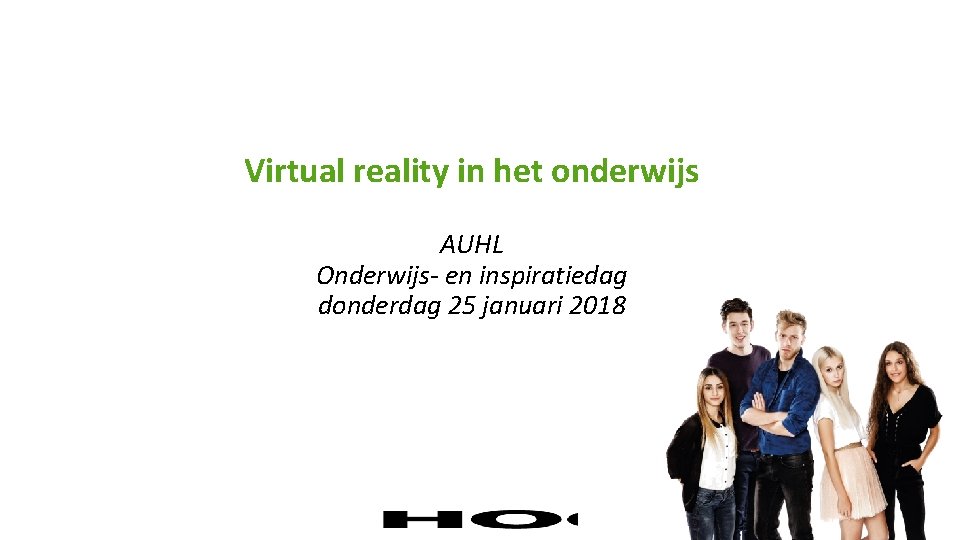 Virtual reality in het onderwijs AUHL Onderwijs- en inspiratiedag donderdag 25 januari 2018 