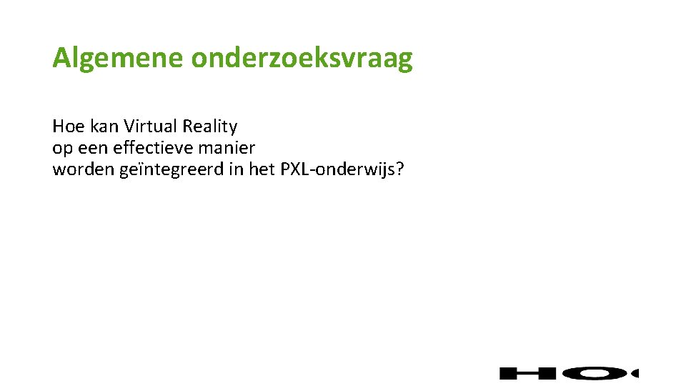 Algemene onderzoeksvraag Hoe kan Virtual Reality op een effectieve manier worden geïntegreerd in het