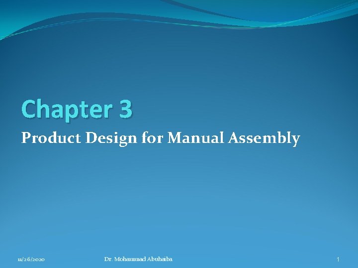 Chapter 3 Product Design for Manual Assembly 11/26/2020 Dr. Mohammad Abuhaiba 1 