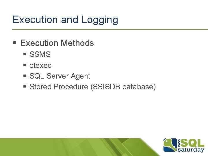 Execution and Logging § Execution Methods § § SSMS dtexec SQL Server Agent Stored