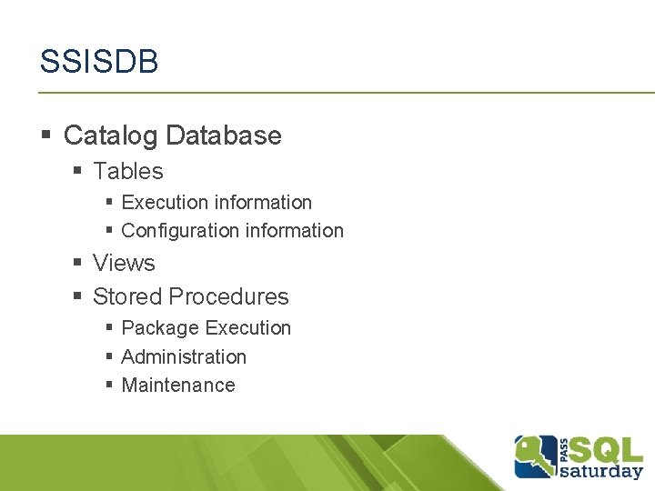 SSISDB § Catalog Database § Tables § Execution information § Configuration information § Views