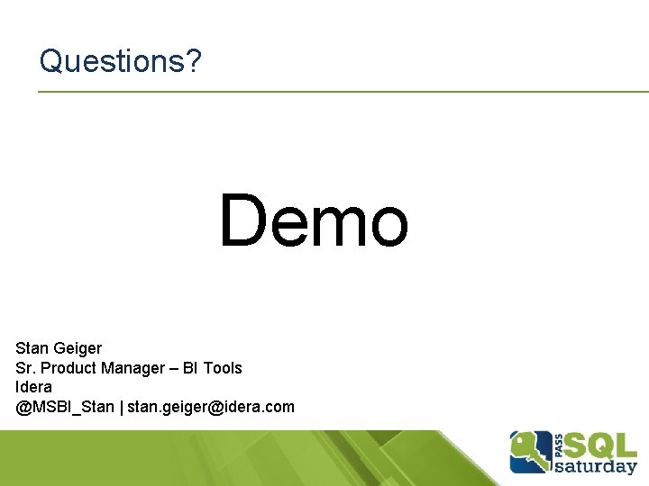 Questions? Demo Stan Geiger Sr. Product Manager – BI Tools Idera @MSBI_Stan | stan.