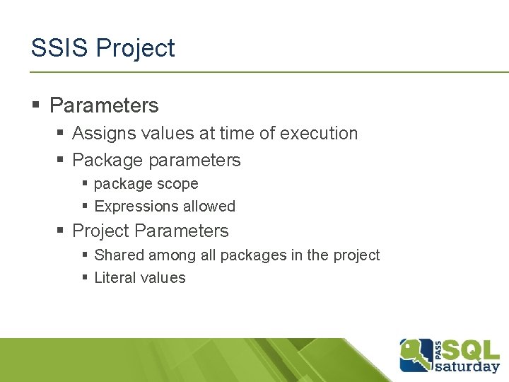 SSIS Project § Parameters § Assigns values at time of execution § Package parameters