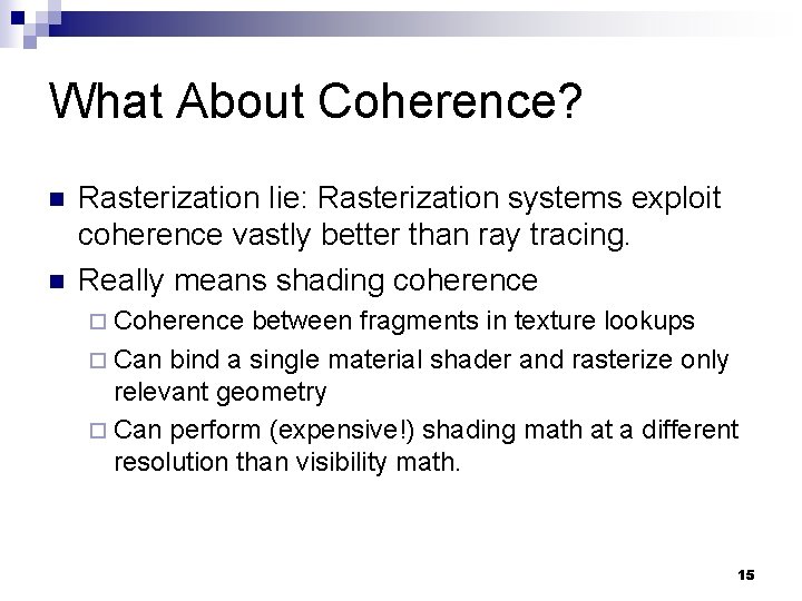 What About Coherence? n n Rasterization lie: Rasterization systems exploit coherence vastly better than