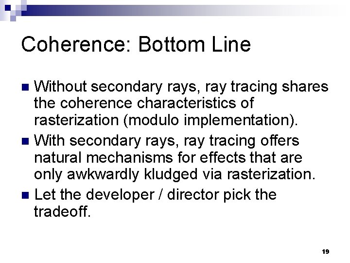 Coherence: Bottom Line Without secondary rays, ray tracing shares the coherence characteristics of rasterization