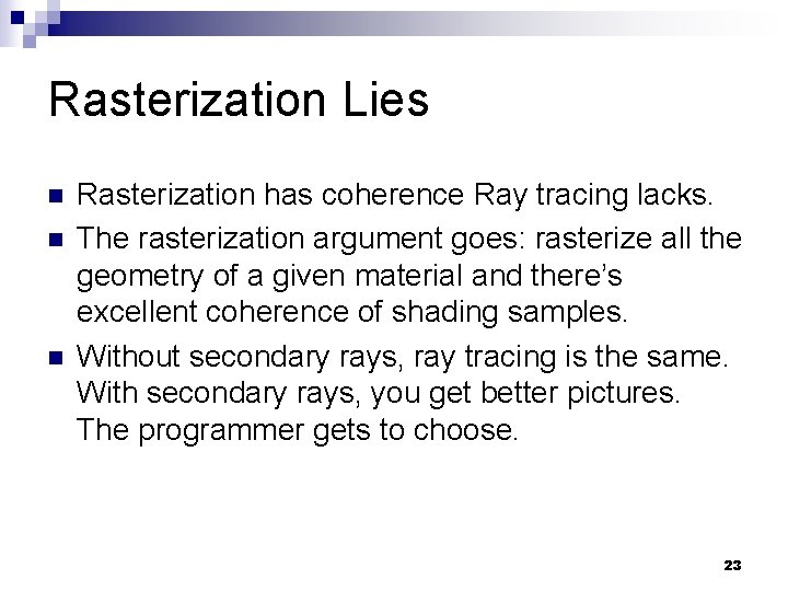 Rasterization Lies n n n Rasterization has coherence Ray tracing lacks. The rasterization argument