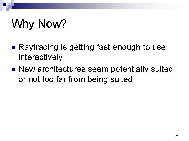 Why Now? Raytracing is getting fast enough to use interactively. n New architectures seem